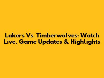 Lakers Vs. Timberwolves: Watch Live, Game Updates & Highlights