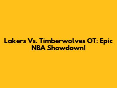 Lakers Vs. Timberwolves OT: Epic NBA Showdown!