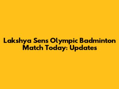 Lakshya Sen's Olympic Badminton Match Today: Updates
