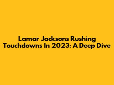 Lamar Jackson's Rushing Touchdowns In 2023: A Deep Dive