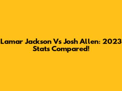 Lamar Jackson Vs Josh Allen: 2023 Stats Compared!