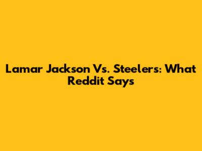Lamar Jackson Vs. Steelers: What Reddit Says