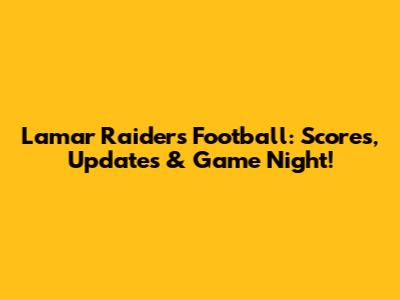 Lamar Raiders Football: Scores, Updates & Game Night!