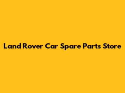 Land Rover Car Spare Parts Store