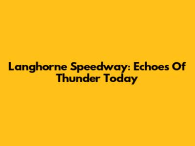 Langhorne Speedway: Echoes Of Thunder Today