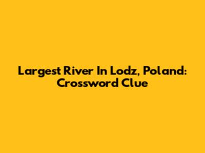 Largest River In Lodz, Poland: Crossword Clue