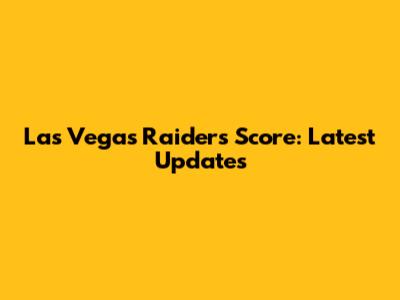 Las Vegas Raiders Score: Latest Updates