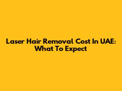 Laser Hair Removal Cost In UAE: What To Expect
