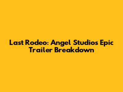 Last Rodeo: Angel Studios' Epic Trailer Breakdown