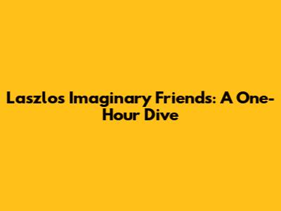 Laszlo's Imaginary Friends: A One-Hour Dive