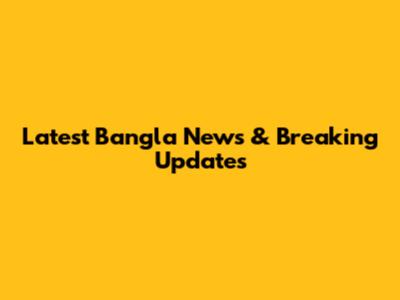 Latest Bangla News & Breaking Updates