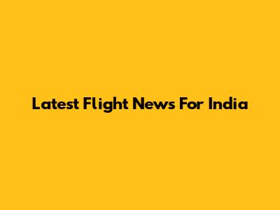 Latest Flight News For India