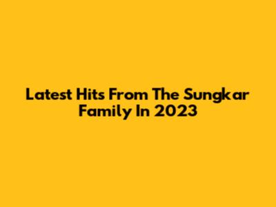 Latest Hits From The Sungkar Family In 2023