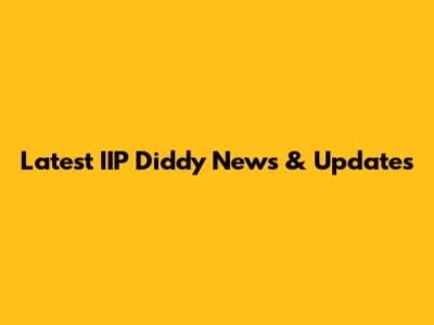 Latest IIP Diddy News & Updates