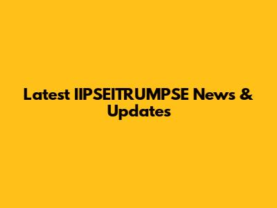 Latest IIPSEITRUMPSE News & Updates