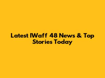 Latest IWaff 48 News & Top Stories Today