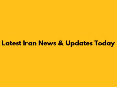 Latest Iran News & Updates Today
