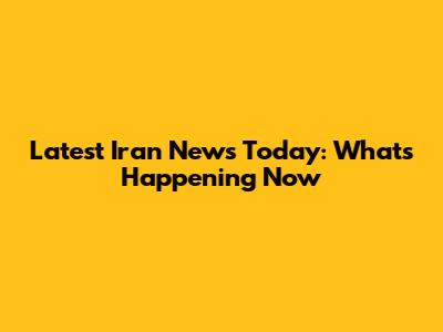 Latest Iran News Today: What's Happening Now