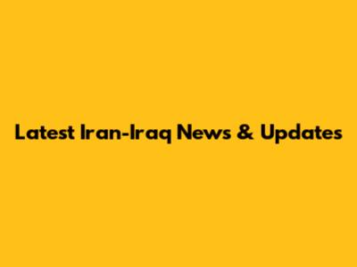 Latest Iran-Iraq News & Updates