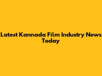 Latest Kannada Film Industry News Today