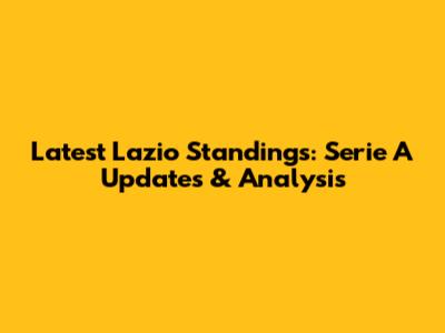 Latest Lazio Standings: Serie A Updates & Analysis