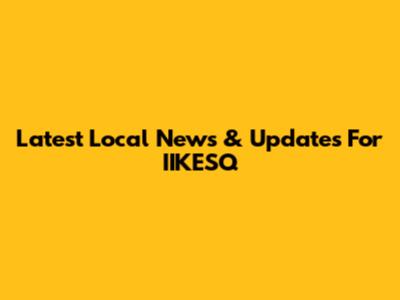 Latest Local News & Updates For IIKESQ