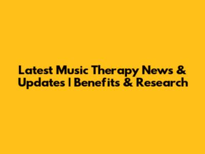 Latest Music Therapy News & Updates | Benefits & Research