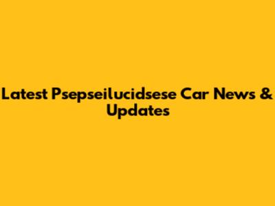 Latest Psepseilucidsese Car News & Updates
