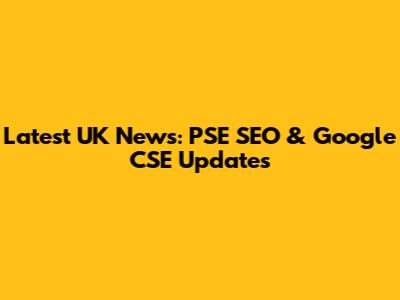 Latest UK News: PSE SEO & Google CSE Updates