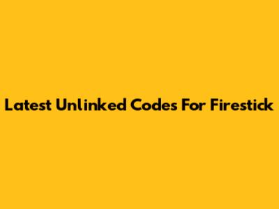 Latest Unlinked Codes For Firestick