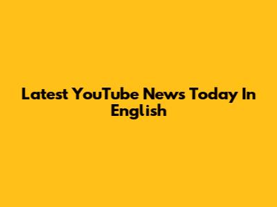 Latest YouTube News Today In English