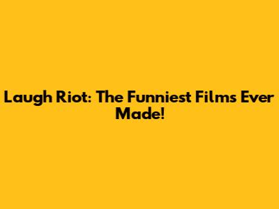 Laugh Riot: The Funniest Films Ever Made!