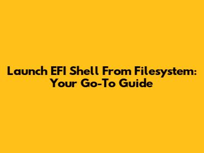 Launch EFI Shell From Filesystem: Your Go-To Guide