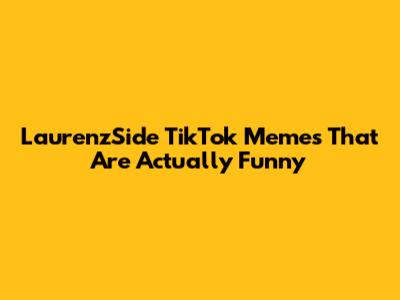 LaurenzSide TikTok Memes That Are Actually Funny