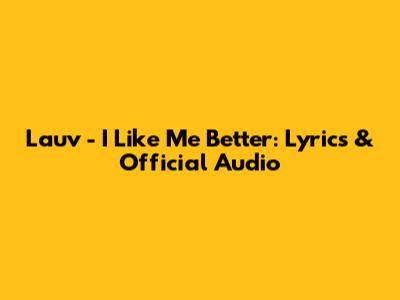 Lauv - I Like Me Better: Lyrics & Official Audio