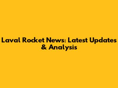 Laval Rocket News: Latest Updates & Analysis