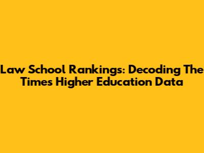 Law School Rankings: Decoding The Times Higher Education Data