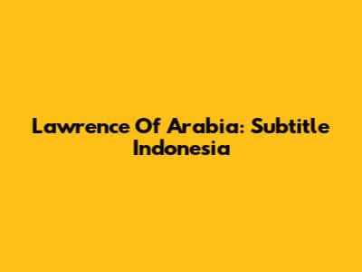 Lawrence Of Arabia: Subtitle Indonesia