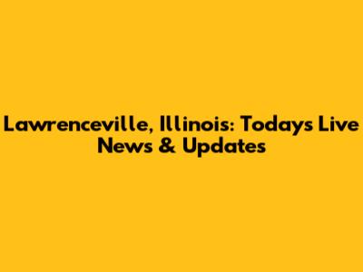 Lawrenceville, Illinois: Today's Live News & Updates