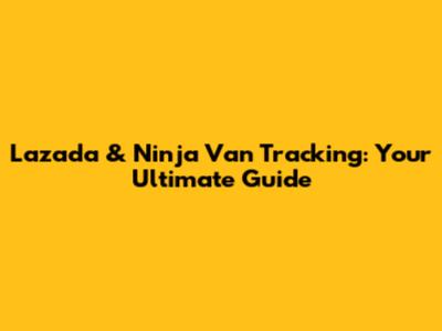 Lazada & Ninja Van Tracking: Your Ultimate Guide