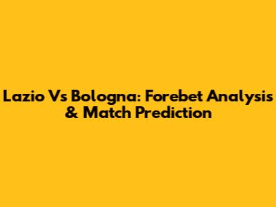 Lazio Vs Bologna: Forebet Analysis & Match Prediction