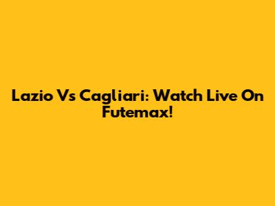 Lazio Vs Cagliari: Watch Live On Futemax!