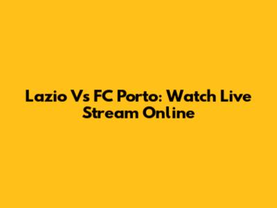 Lazio Vs FC Porto: Watch Live Stream Online