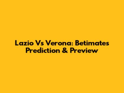 Lazio Vs Verona: Betimate's Prediction & Preview