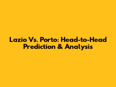 Lazio Vs. Porto: Head-to-Head Prediction & Analysis