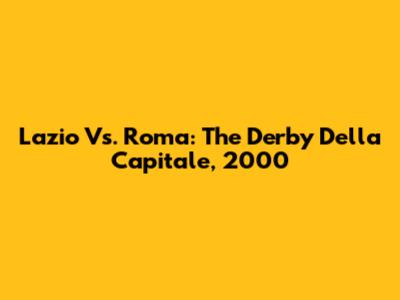 Lazio Vs. Roma: The Derby Della Capitale, 2000