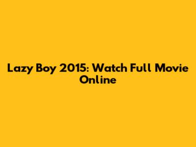 Lazy Boy 2015: Watch Full Movie Online