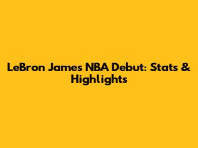 LeBron James' NBA Debut: Stats & Highlights