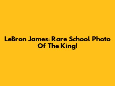 LeBron James: Rare School Photo Of The King!