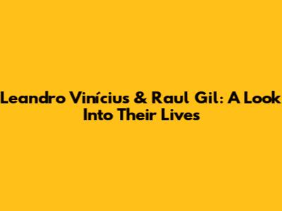 Leandro Vinícius & Raul Gil: A Look Into Their Lives